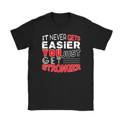 Motivation Shirt Never Gets Easier You Just Get Stronger Gildan Womens T-Shirt