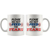 Motivational Mug Please Do Not Feed The Fears 11oz White Coffee Mugs