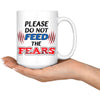 Motivational Mug Please Do Not Feed The Fears 15oz White Coffee Mugs