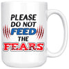 Motivational Mug Please Do Not Feed The Fears 15oz White Coffee Mugs