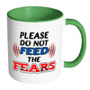 Motivational Mug Please Do Not Feed The Fears White 11oz Accent Coffee Mugs