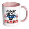 Motivational Mug Please Do Not Feed The Fears White 11oz Accent Coffee Mugs