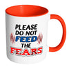 Motivational Mug Please Do Not Feed The Fears White 11oz Accent Coffee Mugs