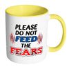 Motivational Mug Please Do Not Feed The Fears White 11oz Accent Coffee Mugs