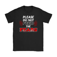 Motivational Shirt Please Do Not Feed The Fears Gildan Womens T-Shirt