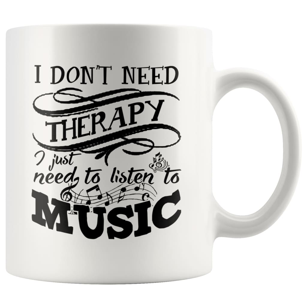 Music Mug Dont Need Therapy Just Need To Listen To Music 11oz White Coffee Mugs