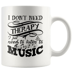 Music Mug Dont Need Therapy Just Need To Listen To Music 11oz White Coffee Mugs