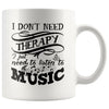 Music Mug Dont Need Therapy Just Need To Listen To Music 11oz White Coffee Mugs