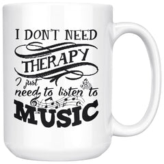Music Mug Dont Need Therapy Just Need To Listen To Music 15oz White Coffee Mugs