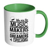 Musician Mug We Are The Music Makers And We Are White 11oz Accent Coffee Mugs