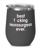Funny Neurosurgeon Wine Glass B3st F-cking Neurosurgeon Ever 12oz Stainless Steel Black