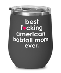 Funny American Bobtail Cat Wine Glass B3st F-cking American Bobtail Mom Ever 12oz Stainless Steel Black