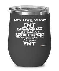 Funny EMT Wine Glass Ask Not What Your EMT Can Do For You 12oz Stainless Steel Black