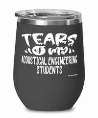 Funny Acoustical Engineering Professor Teacher Wine Glass Tears Of My Acoustical Engineering Students 12oz Stainless Steel Black