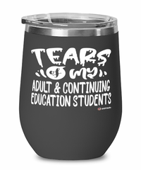 Funny Adult Continuing Education Professor Teacher Wine Glass Tears Of My Adult Continuing Education Students 12oz Stainless Steel Black