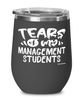 Funny Management Professor Teacher Wine Glass Tears Of My Management Students 12oz Stainless Steel Black