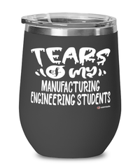 Funny Manufacturing Engineering Professor Teacher Wine Glass Tears Of My Manufacturing Engineering Students 12oz Stainless Steel Black