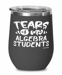 Funny Algebra Professor Teacher Wine Glass Tears Of My Algebra Students 12oz Stainless Steel Black