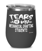 Funny Mechanical Drafting Professor Teacher Wine Glass Tears Of My Mechanical Drafting Students 12oz Stainless Steel Black