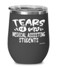 Funny Medical Assisting Professor Teacher Wine Glass Tears Of My Medical Assisting Students 12oz Stainless Steel Black