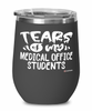 Funny Medical Office Professor Teacher Wine Glass Tears Of My Medical Office Students 12oz Stainless Steel Black