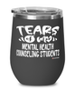 Funny Mental Health Counseling Professor Teacher Wine Glass Tears Of My Mental Health Counseling Students 12oz Stainless Steel Black