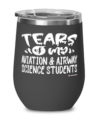 Funny Aviation Airway Science Professor Teacher Wine Glass Tears Of My Aviation Airway Science Students 12oz Stainless Steel Black