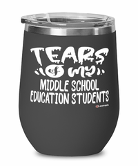 Funny Middle School Education Professor Teacher Wine Glass Tears Of My Middle School Education Students 12oz Stainless Steel Black