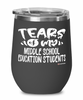 Funny Middle School Education Professor Teacher Wine Glass Tears Of My Middle School Education Students 12oz Stainless Steel Black