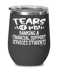 Funny Banking Financial Support Services Professor Teacher Wine Glass Tears Of My Banking Financial Support Services Students 12oz Stainless Steel Black