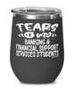 Funny Banking Financial Support Services Professor Teacher Wine Glass Tears Of My Banking Financial Support Services Students 12oz Stainless Steel Black