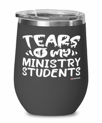 Funny Ministry Professor Teacher Wine Glass Tears Of My Ministry Students 12oz Stainless Steel Black