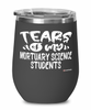 Funny Mortuary Science Professor Teacher Wine Glass Tears Of My Mortuary Science Students 12oz Stainless Steel Black