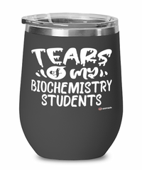 Funny Biochemistry Professor Teacher Wine Glass Tears Of My Biochemistry Students 12oz Stainless Steel Black