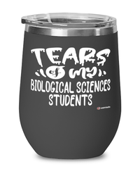 Funny Biological Sciences Professor Teacher Wine Glass Tears Of My Biological Sciences Students 12oz Stainless Steel Black