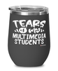 Funny Multimedia Professor Teacher Wine Glass Tears Of My Multimedia Students 12oz Stainless Steel Black