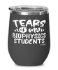 Funny Biophysics Professor Teacher Wine Glass Tears Of My Biophysics Students 12oz Stainless Steel Black