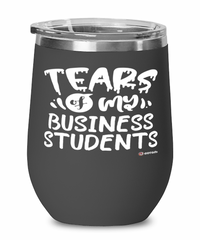 Funny Business Professor Teacher Wine Glass Tears Of My Business Students 12oz Stainless Steel Black