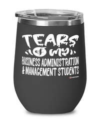 Funny Business Administration Management Professor Teacher Wine Glass Tears Of My Business Administration Management Students 12oz Stainless Steel Black