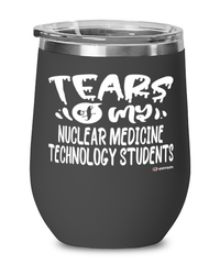 Funny Nuclear Medicine Technology Professor Teacher Wine Glass Tears Of My Nuclear Medicine Technology Students 12oz Stainless Steel Black