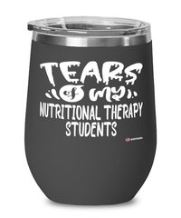 Funny Nutritional Therapy Professor Teacher Wine Glass Tears Of My Nutritional Therapy Students 12oz Stainless Steel Black