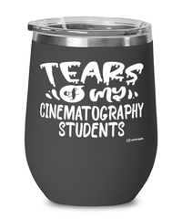 Funny Cinematography Professor Teacher Wine Glass Tears Of My Cinematography Students 12oz Stainless Steel Black
