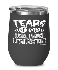Funny Classical Languages Literatures Professor Teacher Wine Glass Tears Of My Classical Languages Literatures Students 12oz Stainless Steel Black
