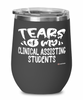 Funny Clinical Assisting Professor Teacher Wine Glass Tears Of My Clinical Assisting Students 12oz Stainless Steel Black
