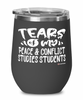 Funny Peace Conflict Studies Professor Teacher Wine Glass Tears Of My Peace Conflict Studies Students 12oz Stainless Steel Black