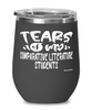 Funny Comparative Literature Professor Teacher Wine Glass Tears Of My Comparative Literature Students 12oz Stainless Steel Black