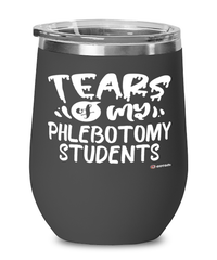 Funny Phlebotomy Professor Teacher Wine Glass Tears Of My Phlebotomy Students 12oz Stainless Steel Black