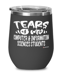 Funny Computer Information Sciences Professor Teacher Wine Glass Tears Of My Computer Information Sciences Students 12oz Stainless Steel Black