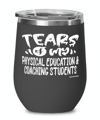Funny Physical Education Coaching Professor Teacher Wine Glass Tears Of My Physical Education Coaching Students 12oz Stainless Steel Black