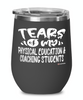 Funny Physical Education Coaching Professor Teacher Wine Glass Tears Of My Physical Education Coaching Students 12oz Stainless Steel Black